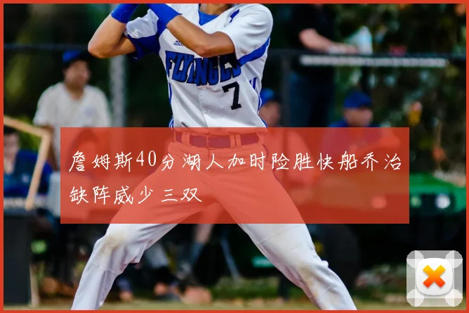 詹姆斯40分湖人加时险胜快船乔治缺阵威少三双