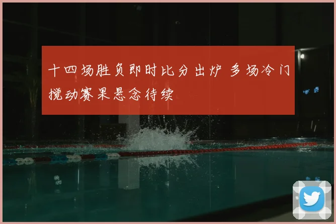 十四场胜负即时比分出炉 多场冷门搅动赛果悬念待续