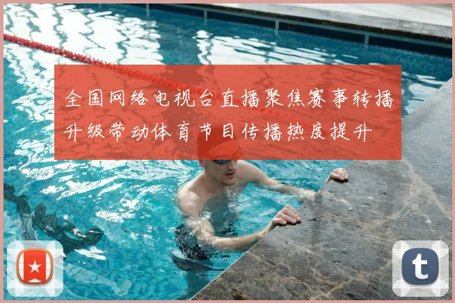 全国网络电视台直播聚焦赛事转播升级带动体育节目传播热度提升