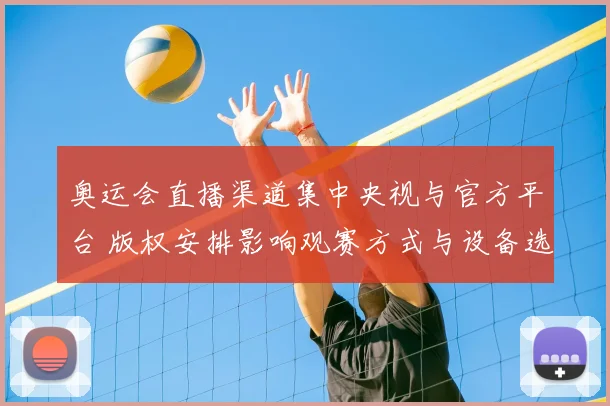 奥运会直播渠道集中央视与官方平台 版权安排影响观赛方式与设备选择