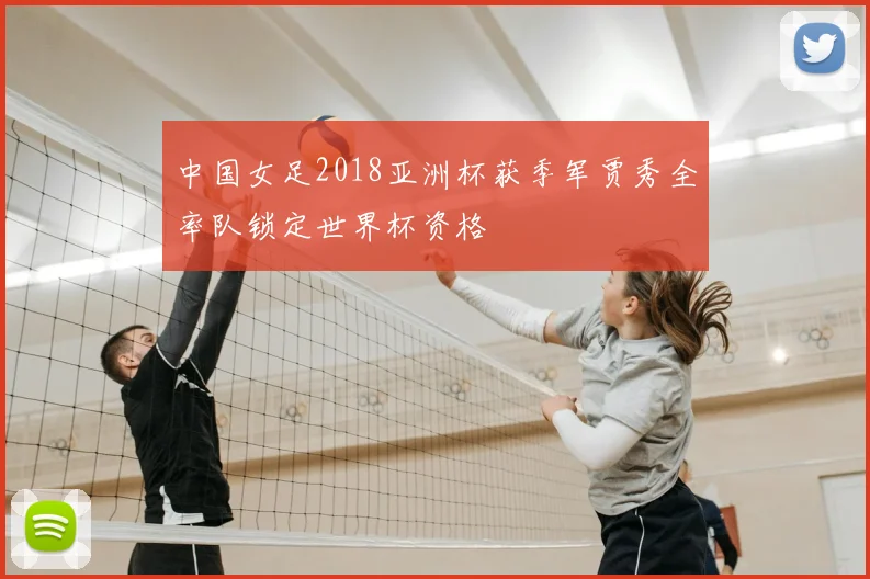 中国女足2018亚洲杯获季军贾秀全率队锁定世界杯资格