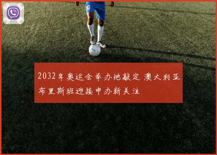 2032年奥运会举办地敲定 澳大利亚布里斯班迎接申办新关注