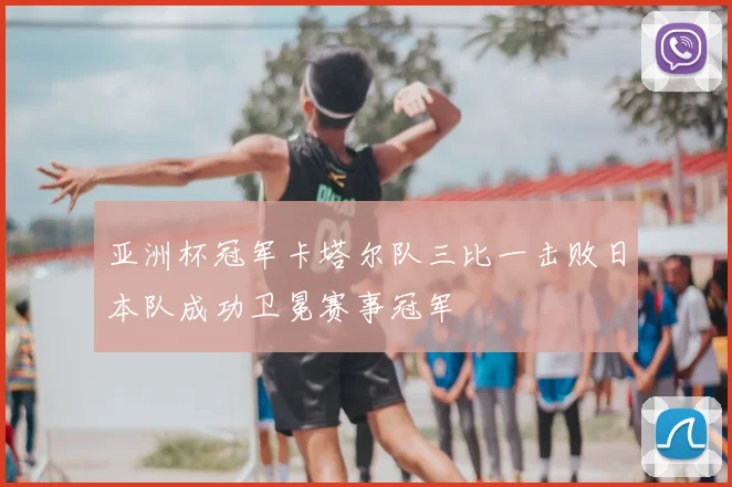亚洲杯冠军卡塔尔队三比一击败日本队成功卫冕赛事冠军