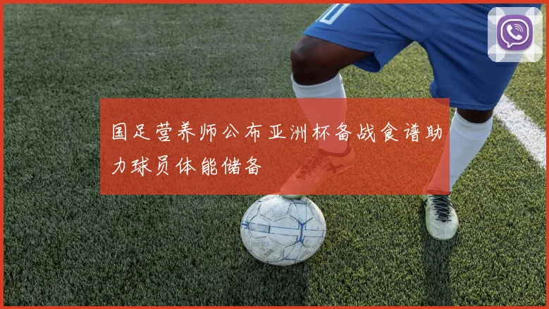 国足营养师公布亚洲杯备战食谱助力球员体能储备