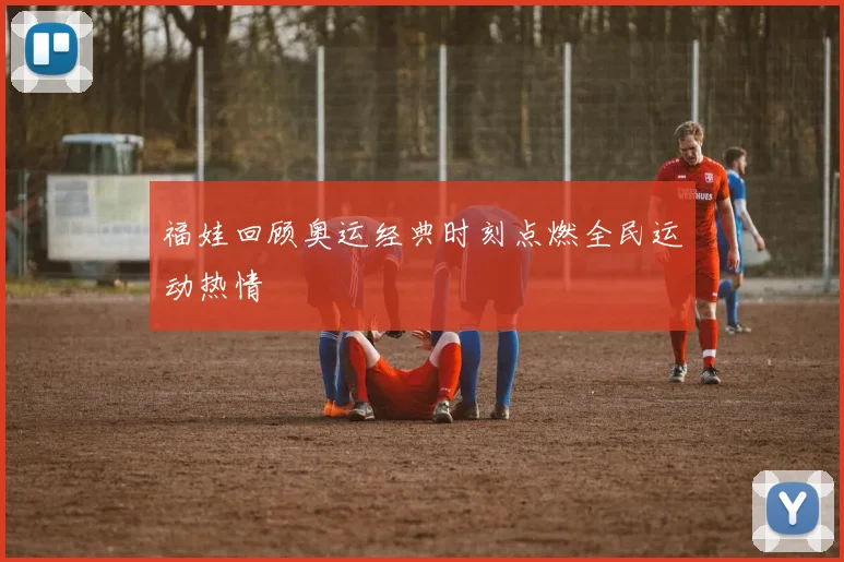 福娃回顾奥运经典时刻点燃全民运动热情