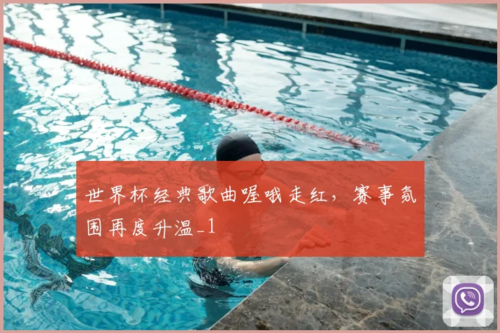 世界杯经典歌曲喔哦走红，赛事氛围再度升温_1