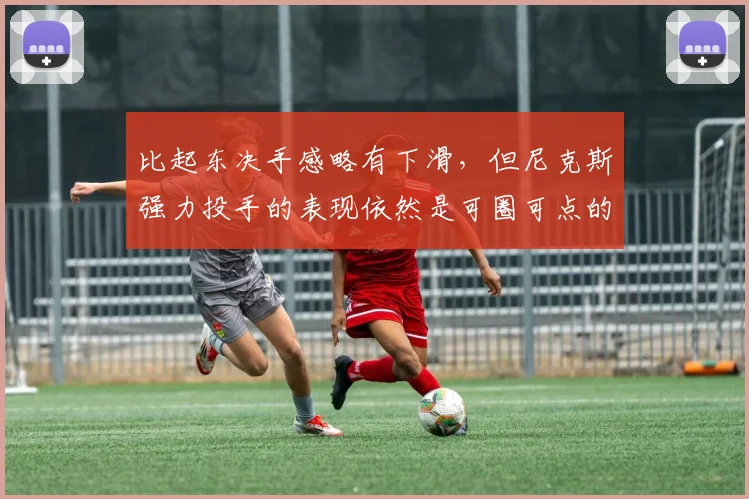 比起东决手感略有下滑，但尼克斯强力投手的表现依然是可圈可点的
